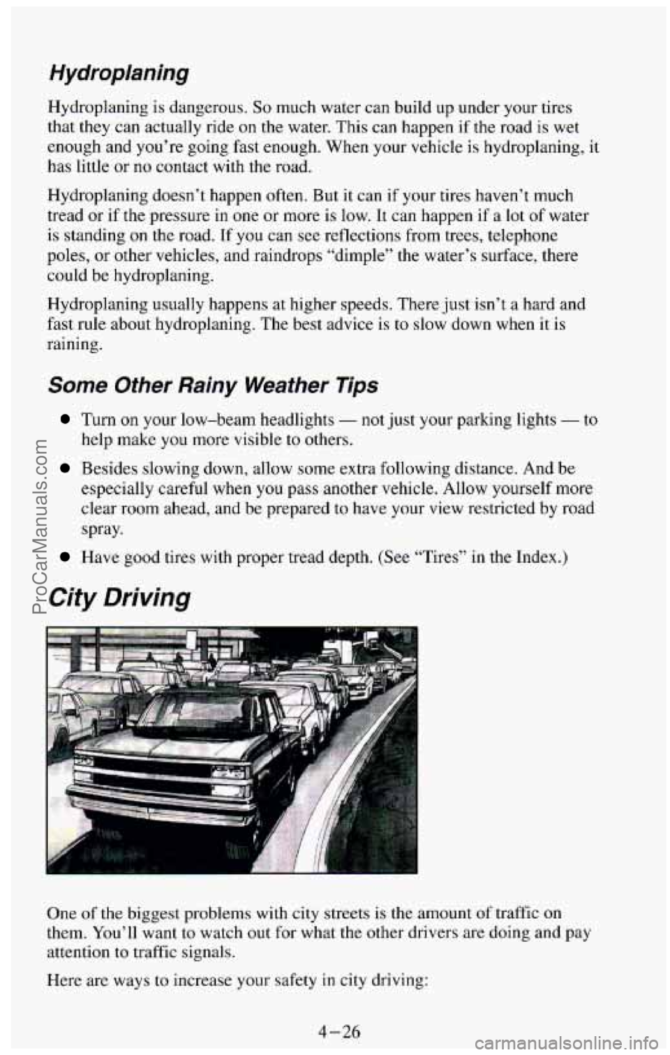 CHEVROLET SUBURBAN 1994  Owners Manual Hydroplaning is dangerous. So much  water  can  build  up  under  your  tires 
that  they  can actually  ride  on  the  water.  This can  happen  if the  road 
is wet 
enough  and  you’re  going  fa
