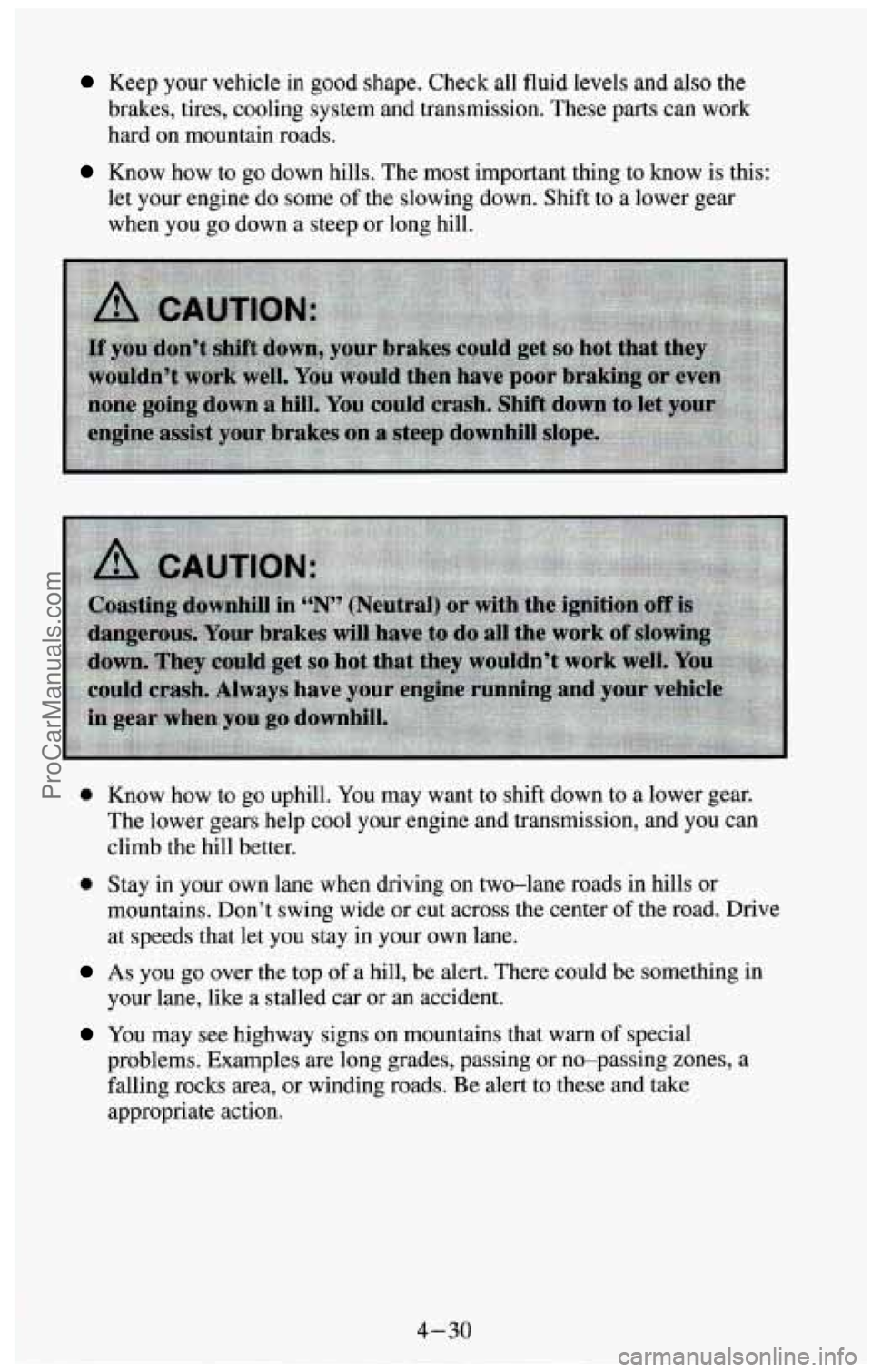 CHEVROLET SUBURBAN 1994  Owners Manual Keep your vehicle in good shape. Check  all fluid levels and also the 
brakes, tires,  cooling system and transmission.  These parts can work 
hard  on mountain roads. 
Know  how  to go down hills. Th
