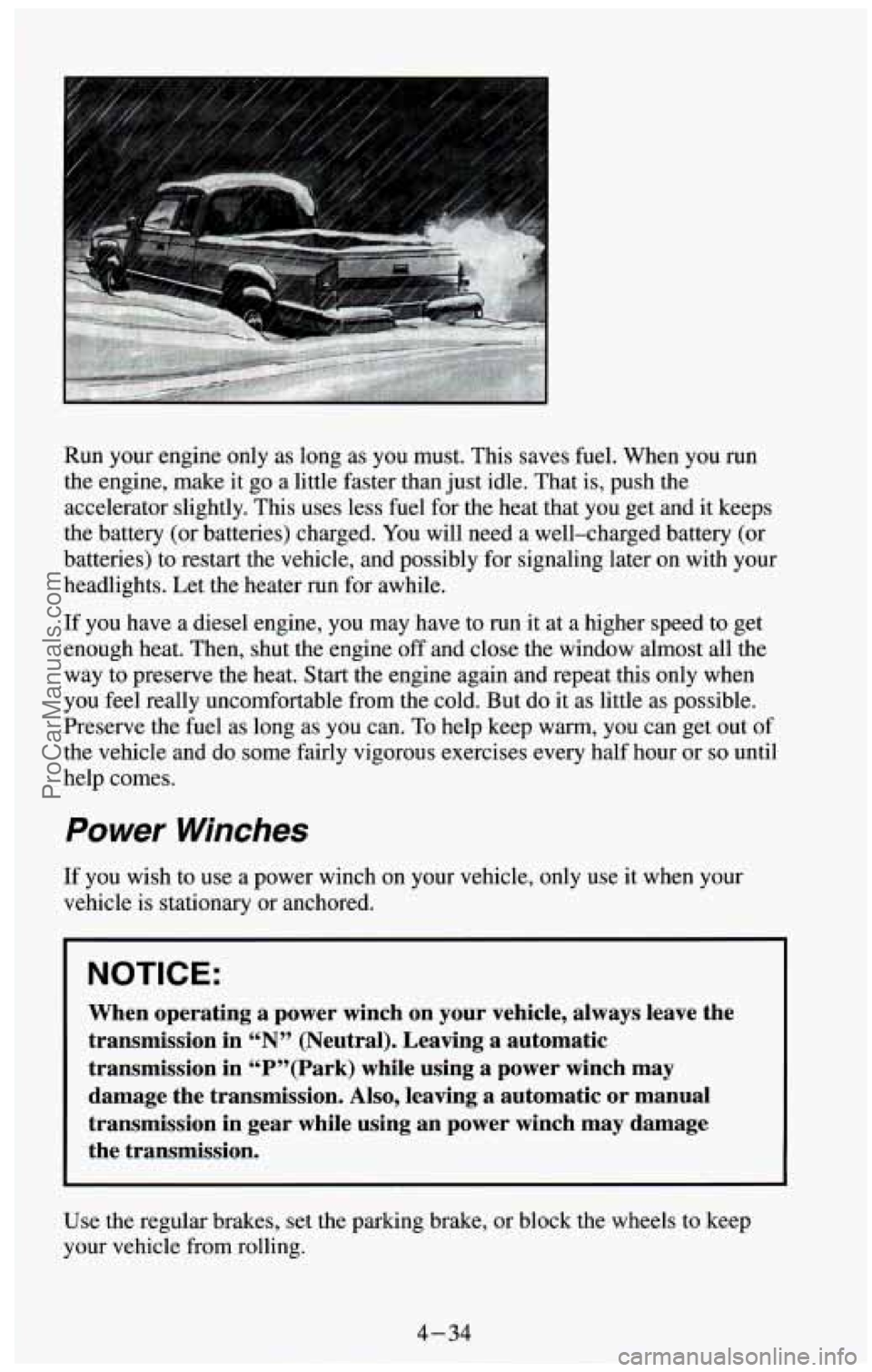 CHEVROLET SUBURBAN 1994  Owners Manual Run your  engine  only as long as  you must. This saves fuel. When  you run 
the engine, make  it 
go a little faster than just idle. That is,  push the 
accelerator  slightly. This uses less  fuel  f
