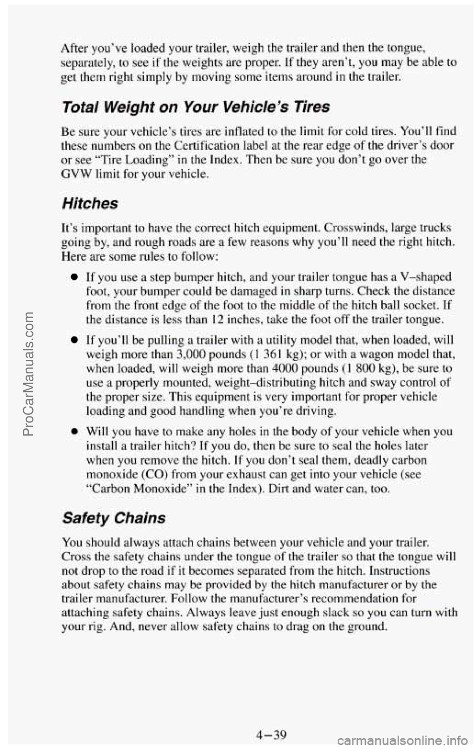 CHEVROLET SUBURBAN 1994  Owners Manual After you’ve  loaded  your  trailer,  weigh  the  trailer and then the tongue, 
separately,  to 
see if  the  weights  are proper.  If  they  aren’t, you may  be able to 
get  them  right  simply 