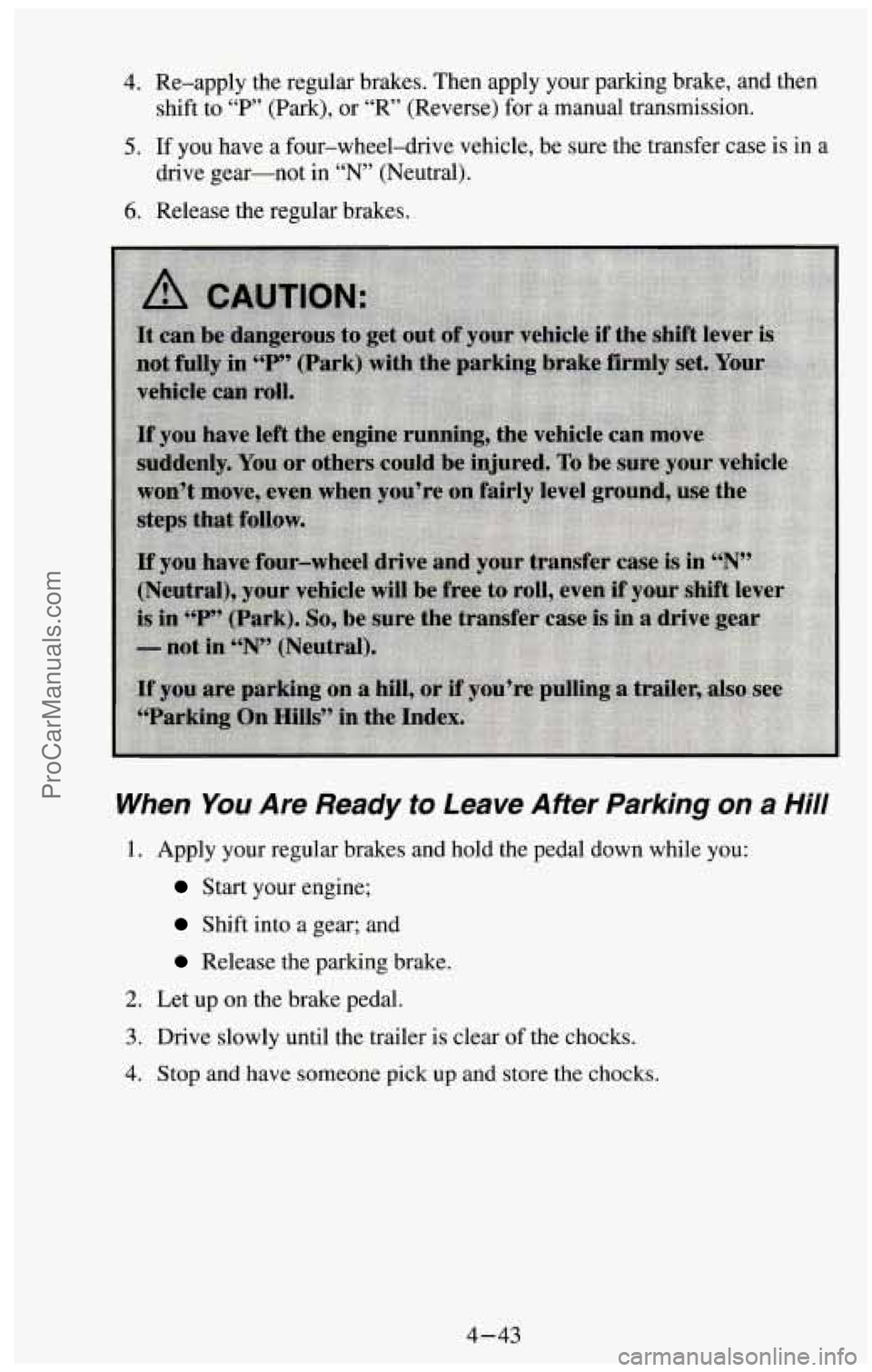 CHEVROLET SUBURBAN 1994  Owners Manual 4. Re-apply the regular brakes. Then apply  your parking brake, and then 
shift  to 
“P” (Park), or “R’ (Reverse)  for a manual transmission. 
5. If you have  a four-wheel-drive  vehicle, be s