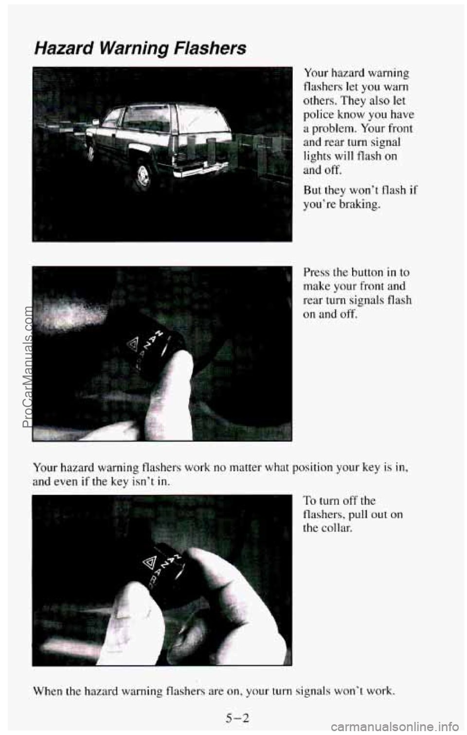 CHEVROLET SUBURBAN 1994  Owners Manual Hazard Warning Flashers 
Your hazard  warning 
flashers  let  you  warn 
1 
others.  They also let 
police  know you have 
a  problem.  Your front 
and  rear  turn  signal 
lights  will  flash 
on 
an