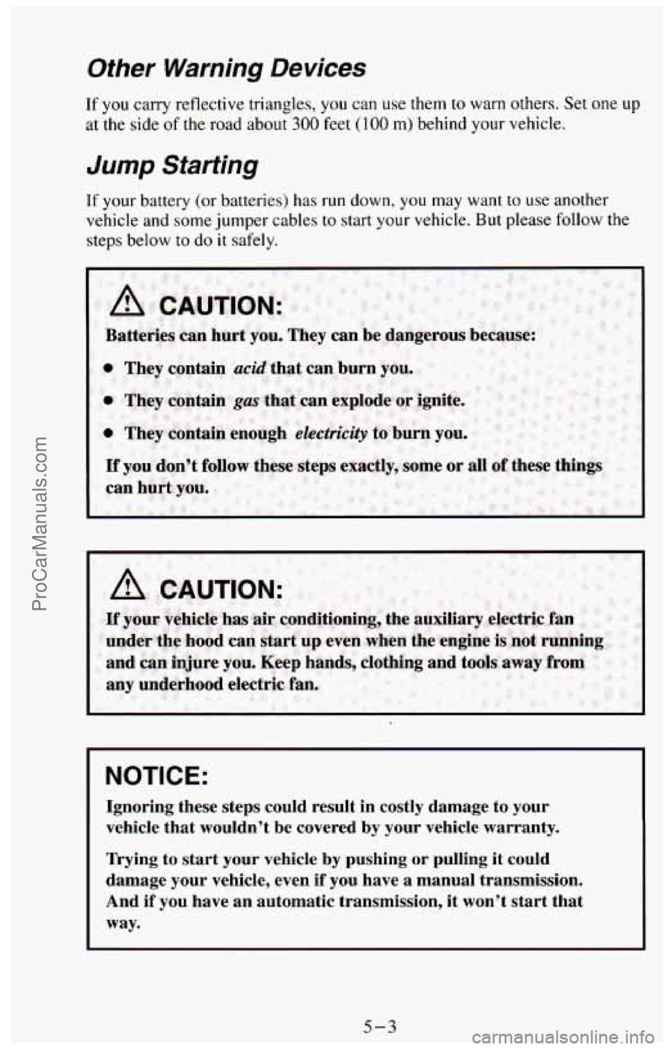 CHEVROLET SUBURBAN 1994  Owners Manual Other Warning Devices 
If you carry reflective triangles, you can use  them  to  warn  others. Set  one up 
at the side of the road about 300 feet (100 m) behind  your vehicle. 
Jump Starting 
If your