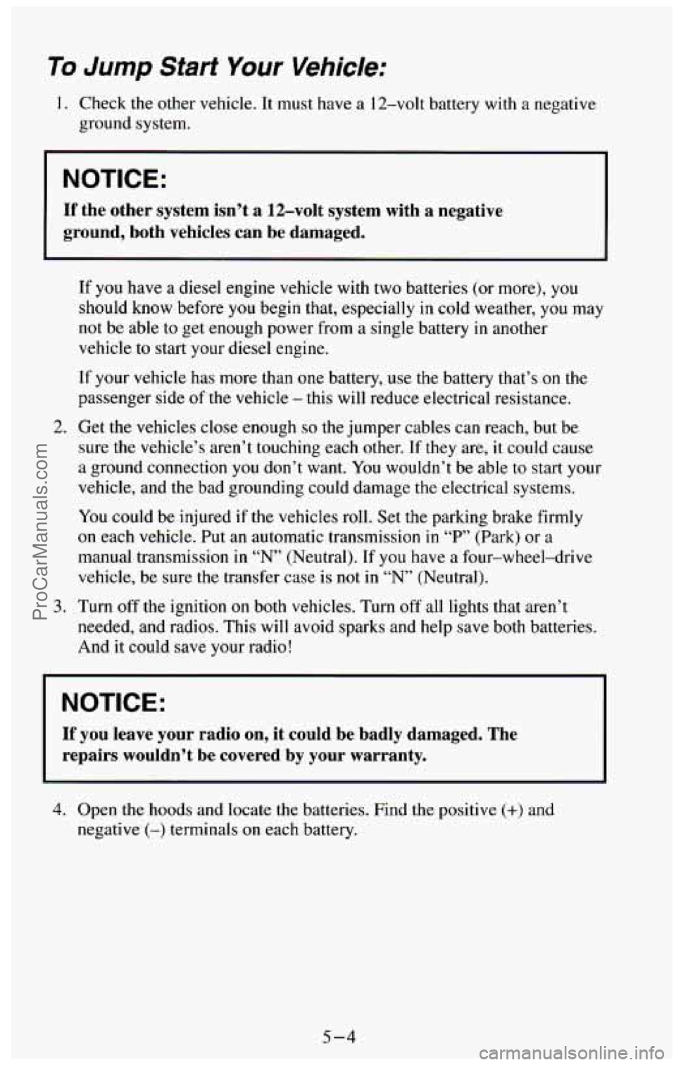 CHEVROLET SUBURBAN 1994 Owners Manual Tu Jump Start Your Vehicle;
1. Check the other vehicle. It must have a 12-volt battery with a negative
ground system.
I NOTICE:
I
If the other system isn’t a 12-volt system with CHEVROLET SUBURBAN 1994 Owners Manual Tu Jump Start Your Vehicle;
1. Check the other vehicle. It must have a 12-volt battery with a negative
ground system.
I NOTICE:
I
If the other system isn’t a 12-volt system with