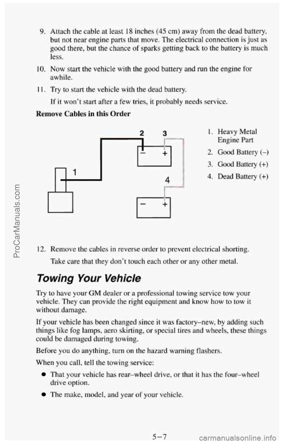 CHEVROLET SUBURBAN 1994  Owners Manual 9. Attach the cable  at least 18 inches (45 cm) away  from the dead  battery, 
but  not  near  engine parts  that  move.  The electrical  connection 
is just as 
good  there,  but  the  chance of spar
