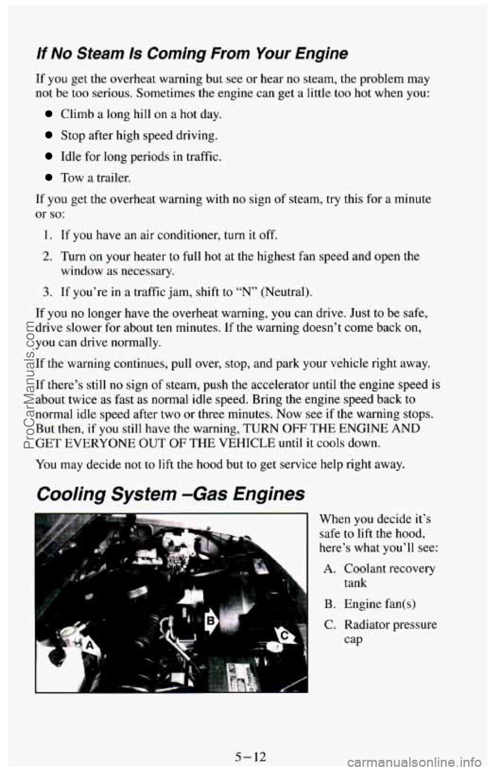 CHEVROLET SUBURBAN 1994  Owners Manual If No Steam Is Coming  From Your Engine 
If you get the  overheat  warning  but  see or hear no steam,  the  problem  may 
not be too  serious.  Sometimes  the engine can  get a little  too hot when  