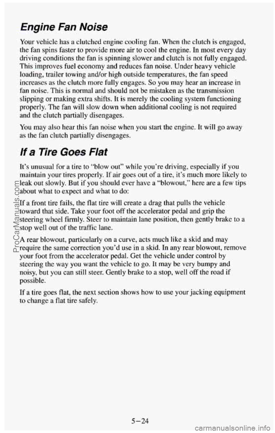 CHEVROLET SUBURBAN 1994  Owners Manual Engine Fan Noise 
Your vehicle  has a  clutched  engine  cooling fan. When  the  clutch is engaged, 
the  fan  spins faster  to provide  more air to cool 
the engine.  In  most  every day 
driving  co