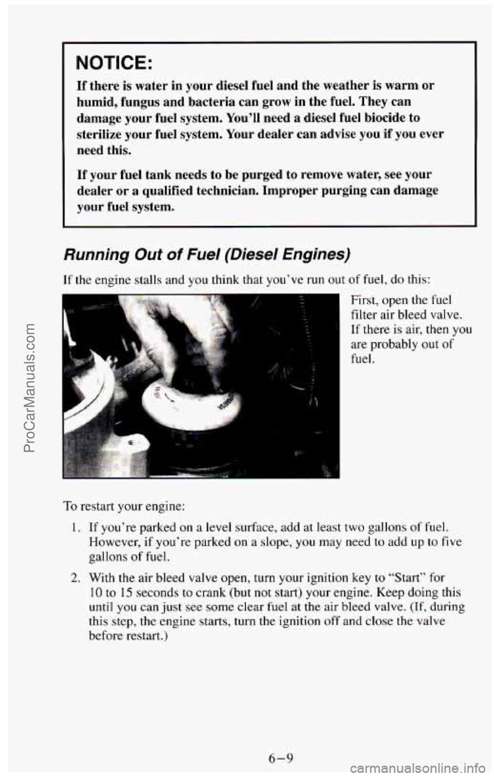 CHEVROLET SUBURBAN 1994  Owners Manual NOTICE: 
If there  is  water  in  your  diesel  fuel  and  the  weather is warm  or 
humid,  fungus  and  bacteria  can  grow  in  the  fuel. They  can 
damage  your  fuel  system. You’ll need  a  d