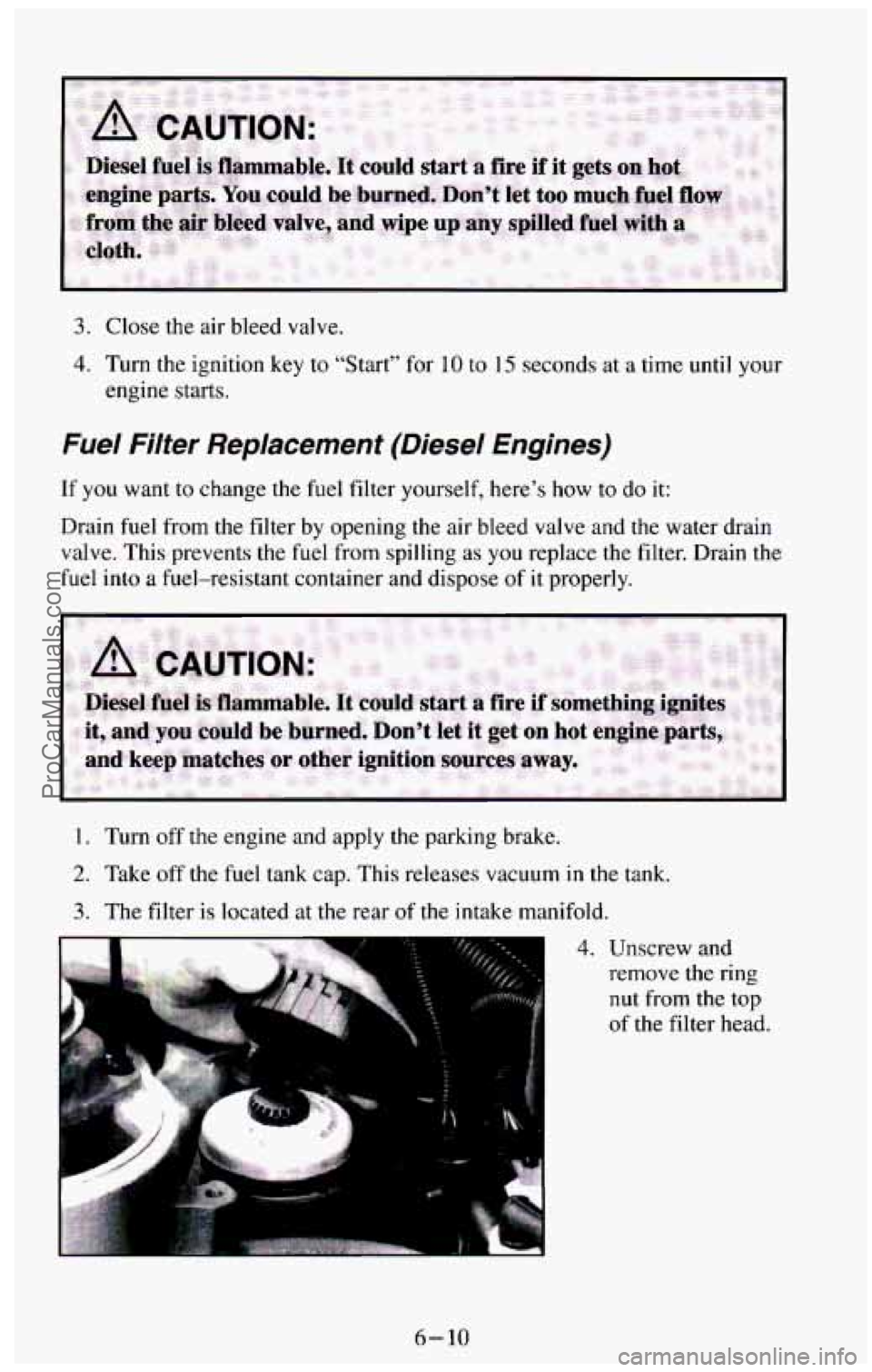 CHEVROLET SUBURBAN 1994  Owners Manual 3. Close the air bleed  valve. 
4. Turn  the ignition  key to “Start”  for 10 to 15 seconas  at  a time  until your 
engine  starts. 
Fuel Filter Replacement  (Diesel  Engines) 
If you  want  to c
