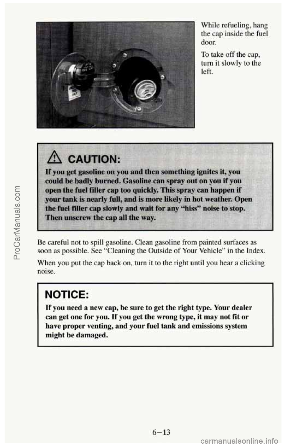 CHEVROLET SUBURBAN 1994  Owners Manual While refueling, hang 
the  cap  inside the fuel 
door. 
To take off the  cap, 
turn  it slowly  to the 
left. 
, 
Be  careful  not  to spill gasoline. Clean  gasoline  from painted surfaces as 
soon 