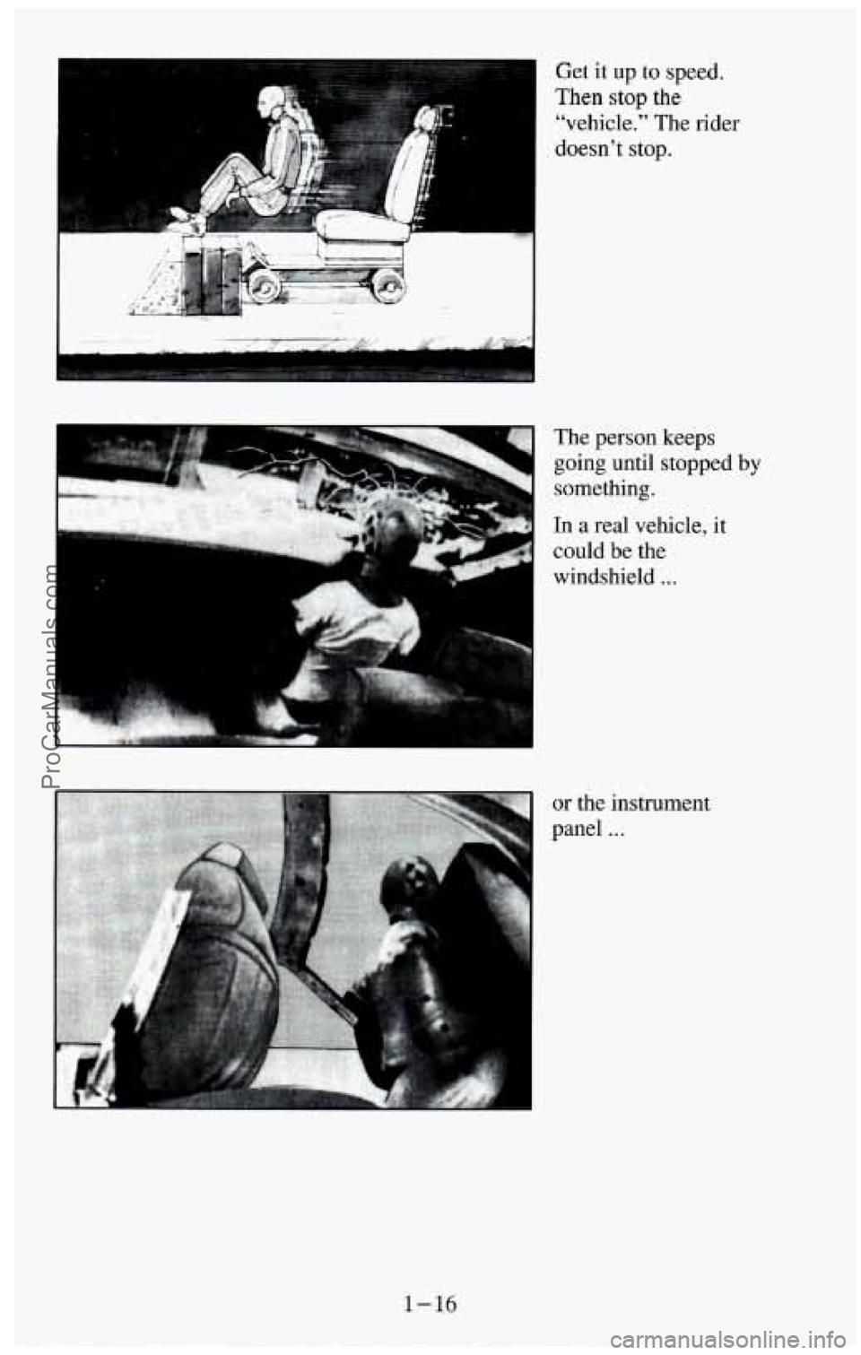 CHEVROLET SUBURBAN 1994  Owners Manual Get it up to speed. 
Then  stop 
the 
"vehicle."  The rider 
doesnt  stop. 
1-16 
windshield ... 
or the instrument 
panel 
... 
ProCarManuals.com 
