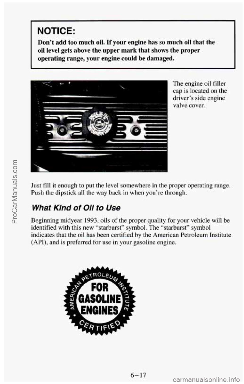 CHEVROLET SUBURBAN 1994  Owners Manual NOTICE: 
Don’t  add  too  much  oil. If your  engine has so much oil that  the 
oil level  gets  above  the  upper  mark  that shows the  proper 
operating  range,  your  engine  could  be  damaged.