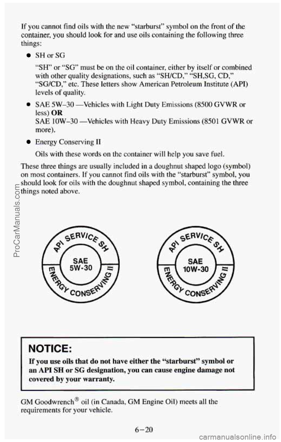 CHEVROLET SUBURBAN 1994  Owners Manual If you cannot  find oils with  the new  “starburst”  symbol on the front of the 
container, you should look  for and use oils containing the  following three 
things: 
SHorSG 
“SH’ or “SG’