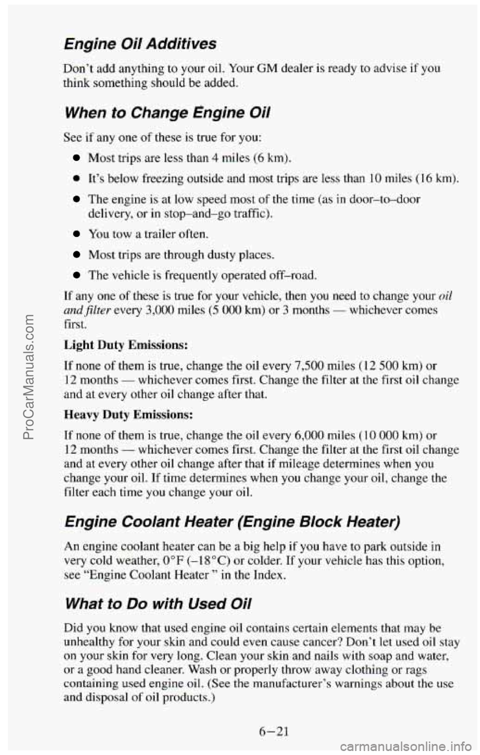 CHEVROLET SUBURBAN 1994  Owners Manual Engine  Oil  Additives 
Don’t  add anything to your  oil.  Your GM dealer is  ready  to advise  if  you 
think something should  be added. 
When  to  Change  Engine  Oil 
See  if  any  one of these 