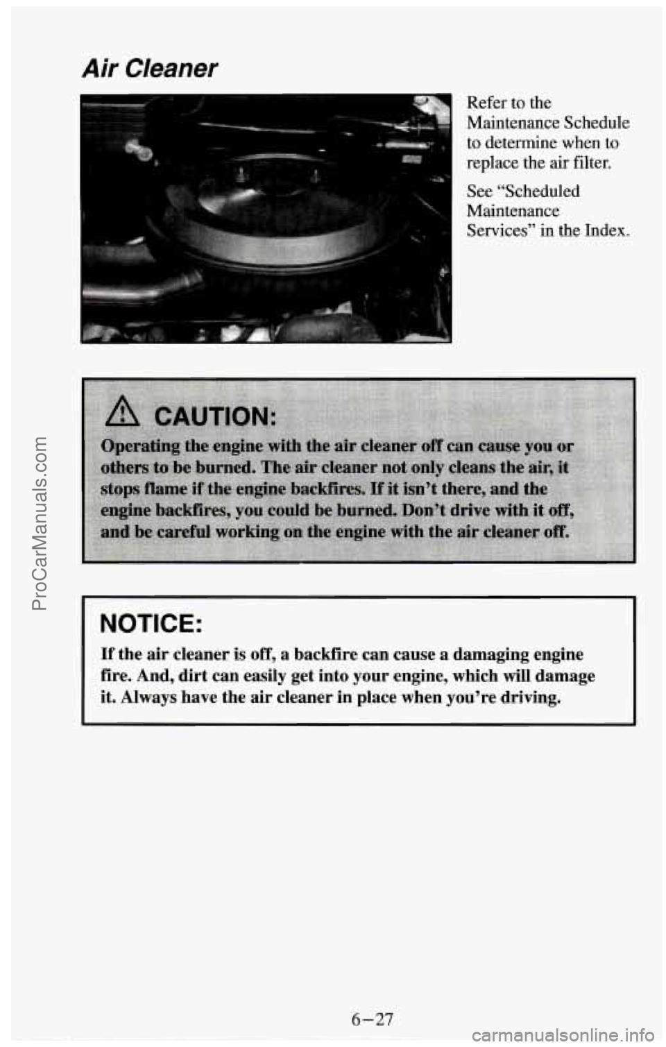 CHEVROLET SUBURBAN 1994  Owners Manual Air  Cleaner 
Refer to the 
Maintenance  Schedule  to  determine  when to 
replace  the  air filter. 
See  “Scheduled 
Maintenance  Services”  in the Index. 
NOTICE: 
If the  air  cleaner  is off,