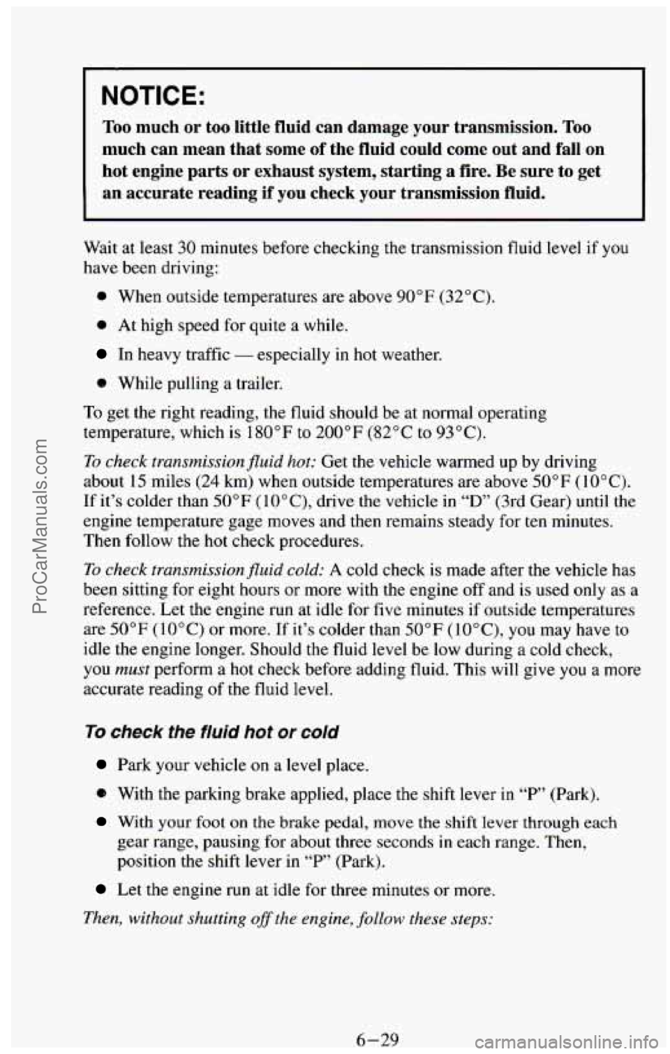 CHEVROLET SUBURBAN 1994  Owners Manual NOTICE: 
Too much or too little  fluid  can  damage  your  transmission. Too 
much  can  mean  that  some of the  fluid  could  come  out  and  fall on 
hot engine  parts  or exhaust  system,  startin