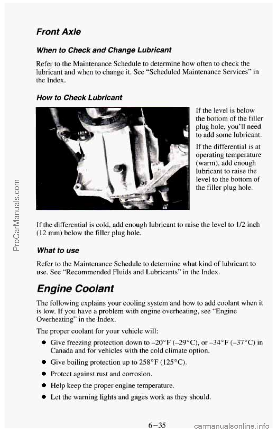 CHEVROLET SUBURBAN 1994  Owners Manual Front Axle 
When to Check and Change  Lubricant 
Refer to the  Maintenance  Schedule  to determine how often to check the 
lubricant and  when to  change 
it. See “Scheduled  Maintenance  Services