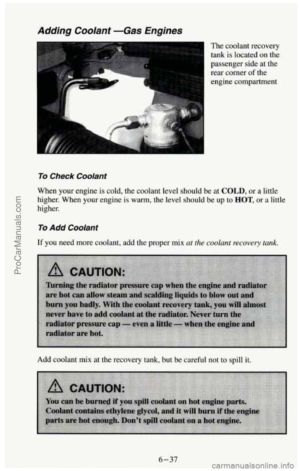 CHEVROLET SUBURBAN 1994  Owners Manual Adding  Coolant  -Gas  Engines 
The  coolant recovery 
tank is  located  on the 
passenger  side at the 
rear  comer  of the 
engine  compartment 
To Check Coolant 
When  your  engine is cold, the  co