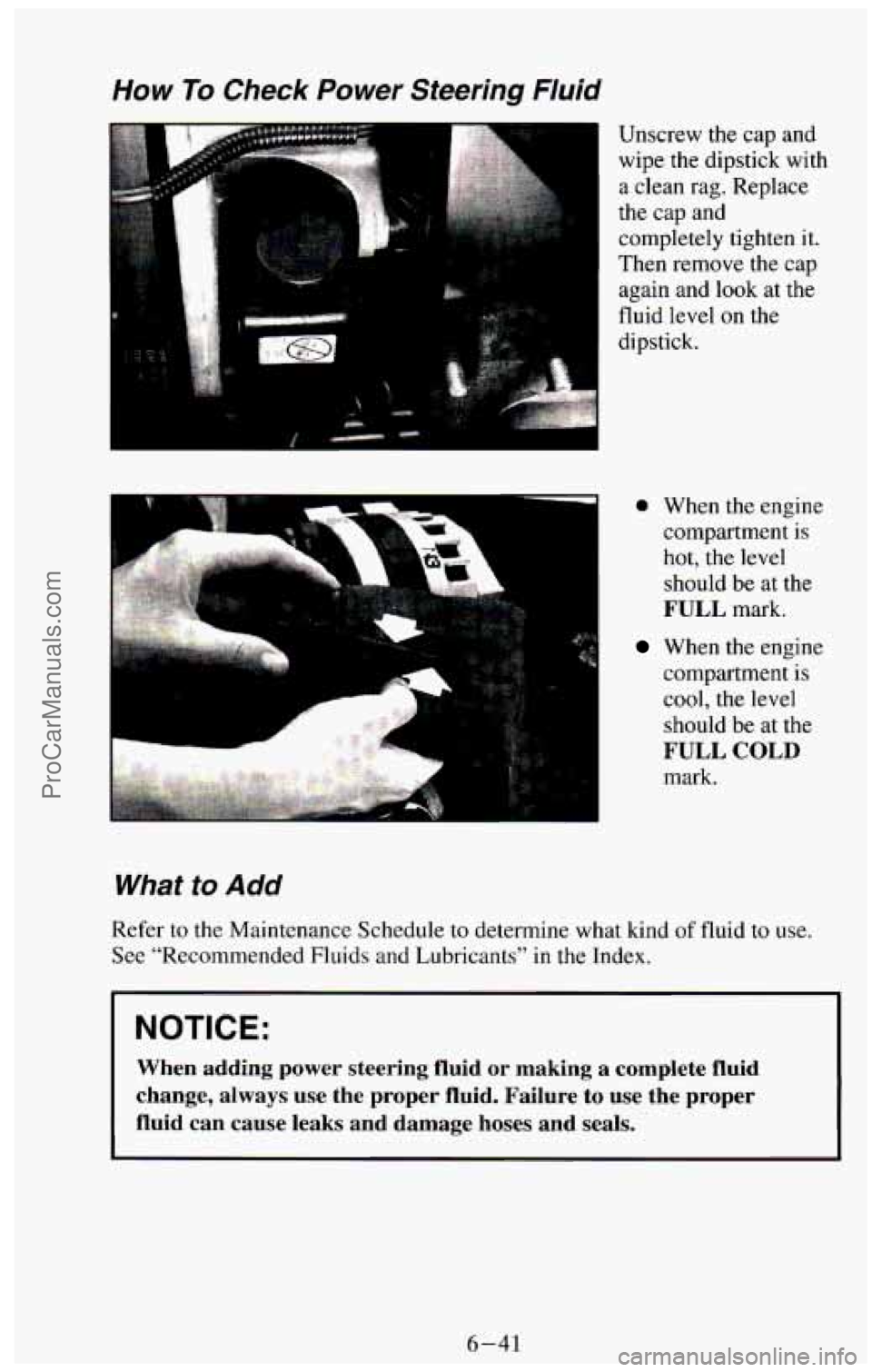 CHEVROLET SUBURBAN 1994  Owners Manual How To  Check Power Steering  Fluid 
l 
Unscrew the cap and 
wipe  the  dipstick with 
a clean rag. Replace 
the cap  and 
completely  tighten it. 
Then remove  the cap 
again  and look 
at the 
fluid