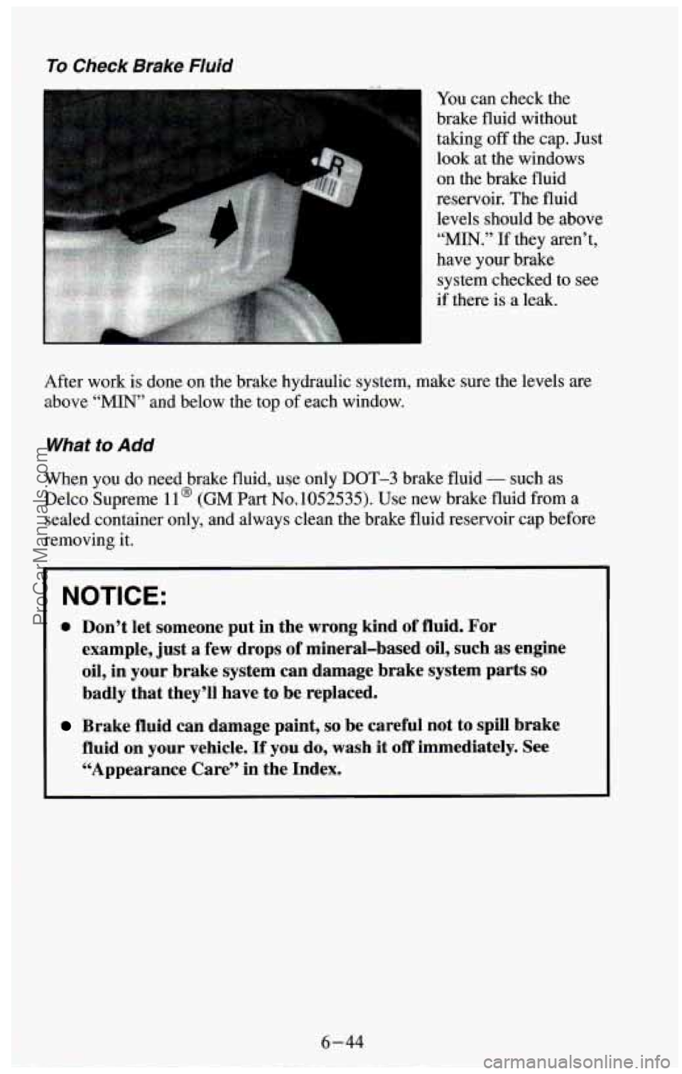 CHEVROLET SUBURBAN 1994  Owners Manual To Check  Brake Fluid 
m You can check the 
brake fluid without 
taking  off the  cap. Just 
look  at the  windows 
on the brake fluid 
reservoir.  The fluid 
levels should  be above 
“MIN.” If th