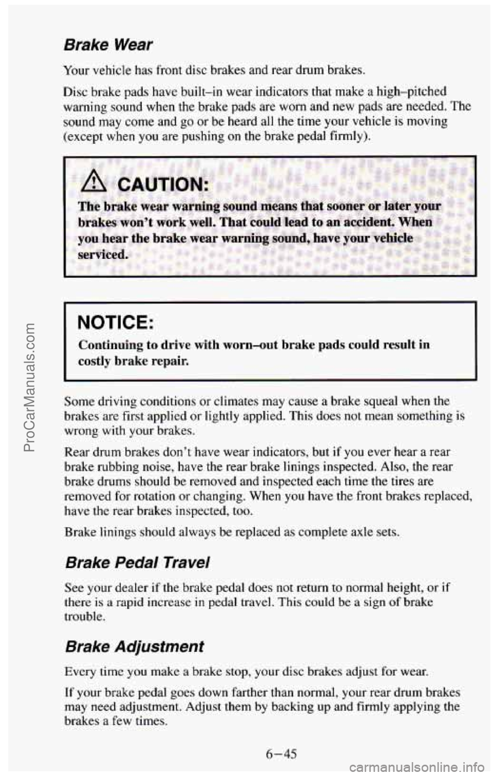 CHEVROLET SUBURBAN 1994  Owners Manual Brake Wear 
Your vehicle has front disc brakes and rear drum brakes. 
Disc brake pads have  built-in wear indicators that make 
a high-pitched 
warning sound when the brake pads are  worn and new  pad