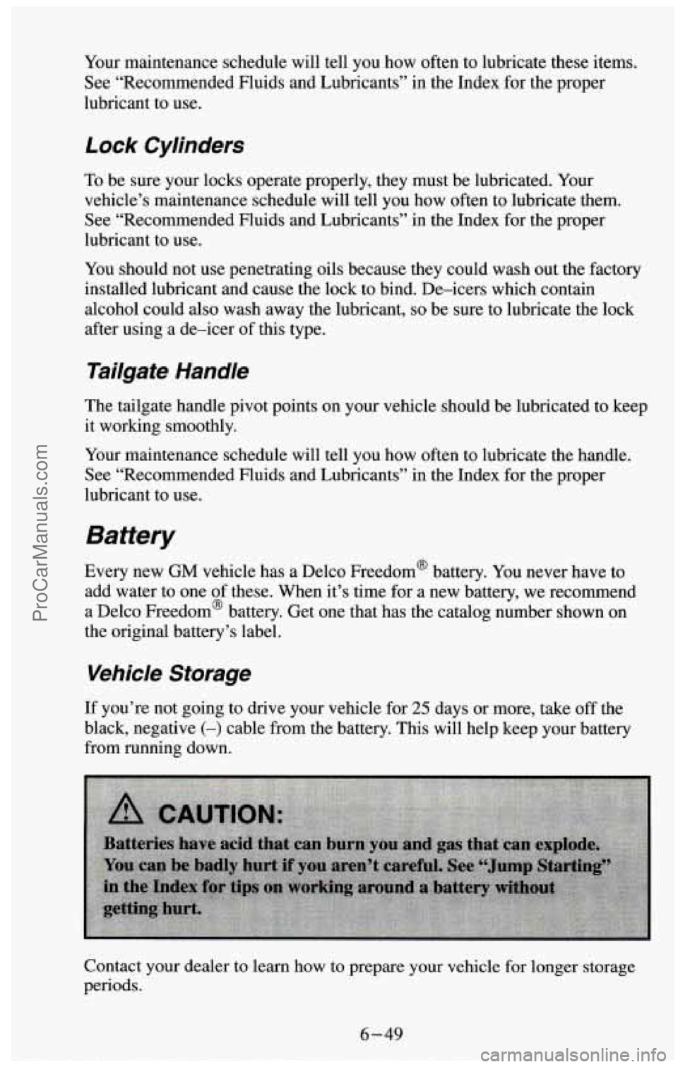 CHEVROLET SUBURBAN 1994  Owners Manual Your maintenance  schedule  will tell you  how  often to lubricate  these items. 
See  “Recommended  Fluids and Lubricants”  in the  Index  for  the  proper 
lubricant to  use. 
Lock Cylinders 
To