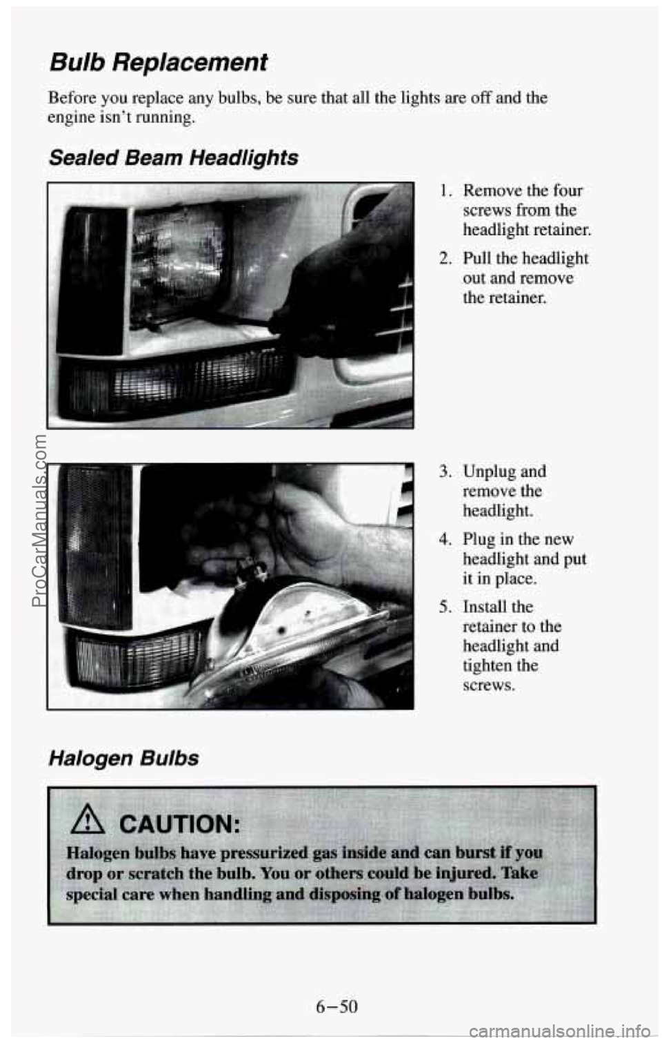 CHEVROLET SUBURBAN 1994  Owners Manual Bulb  Replacement 
Before you replace  any bulbs,  be sure that all the lights are off and the 
engine  isnt running. 
Sealed  Beam  Headlights 
3. Unplug  and 
remove  the 
headlight. 
headlight and