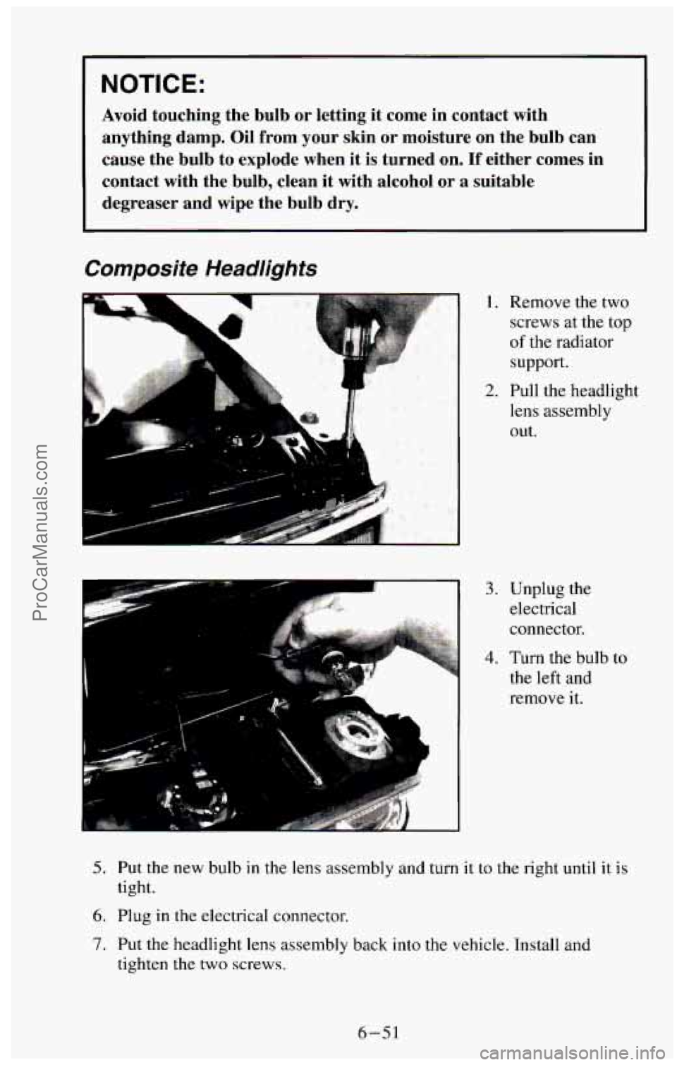 CHEVROLET SUBURBAN 1994  Owners Manual NOTICE: 
Avoid  touching  the  bulb  or  letting  it  come  in  contact  with 
anything  damp.  Oil  from 
your skin  or  moisture  on  the  bulb  can 
cause the  bulb  to  explode  when  it is turned