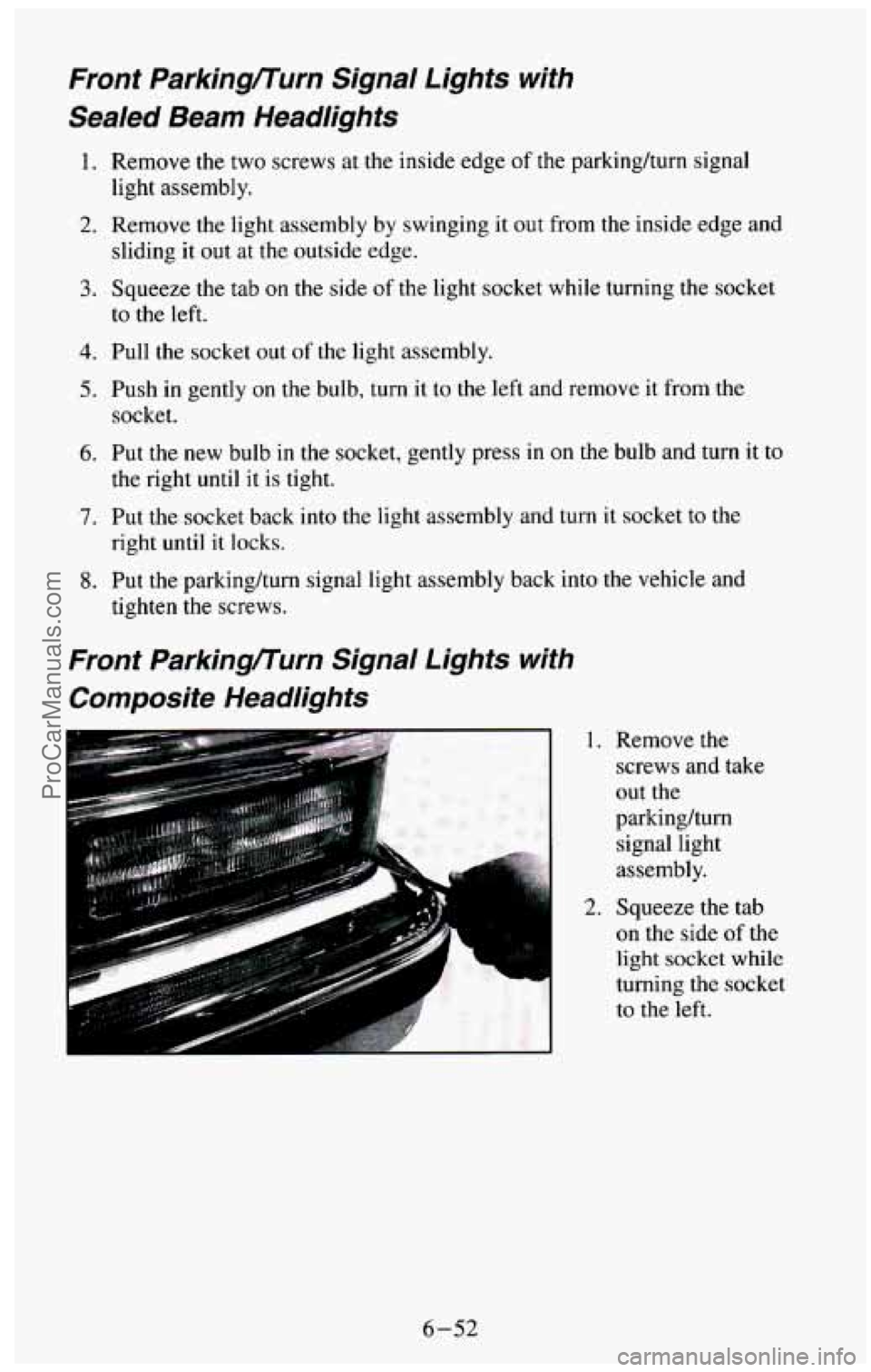 CHEVROLET SUBURBAN 1994  Owners Manual Front Parkingnurn  Signal  Lights  with 
Sealed  Beam  Headlights 
1. Remove the two  screws at the  inside  edge of  the  parkinghurn  signal 
light  assembly. 
2. Remove  the light  assembly  by swi
