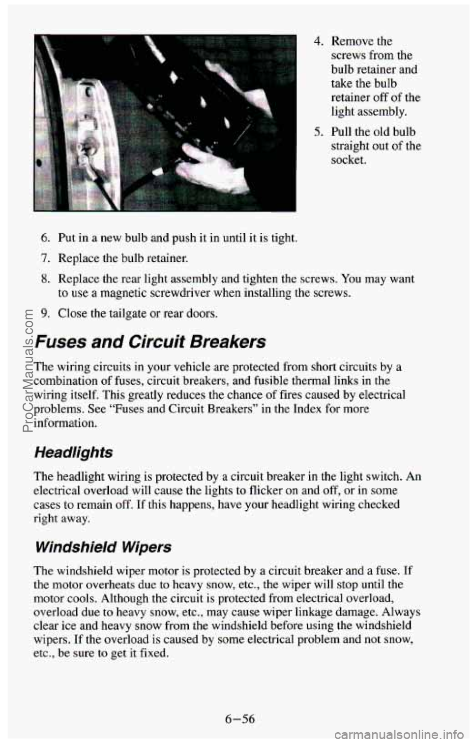 CHEVROLET SUBURBAN 1994  Owners Manual 4. Remove the 
screws  from  the 
bulb retainer  and 
take  the  bulb 
retainer 
off of  the 
light  assembly. 
5. Pull  the  old  bulb 
straight  out 
of the 
socket. 
6. Put  in a new  bulb and  pus