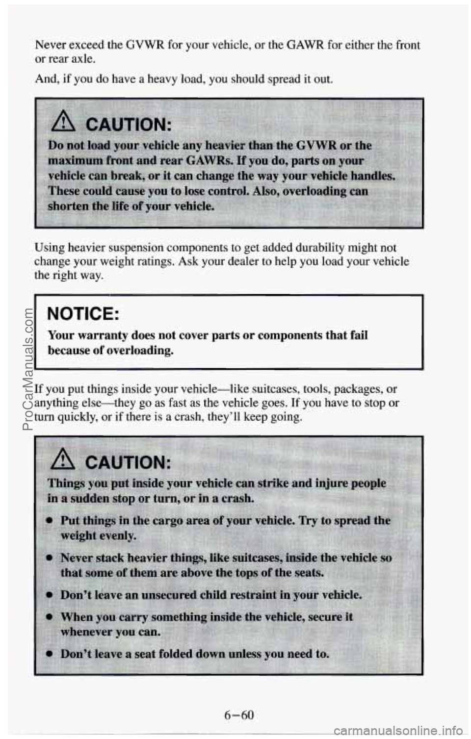 CHEVROLET SUBURBAN 1994  Owners Manual Never exceed the GVWR for your vehicle,  or the GAWR for  either  the front 
or  rear  axle. 
And,  if  you  do have  a heavy  load, you should spread  it out. 
Using  heavier  suspension components  