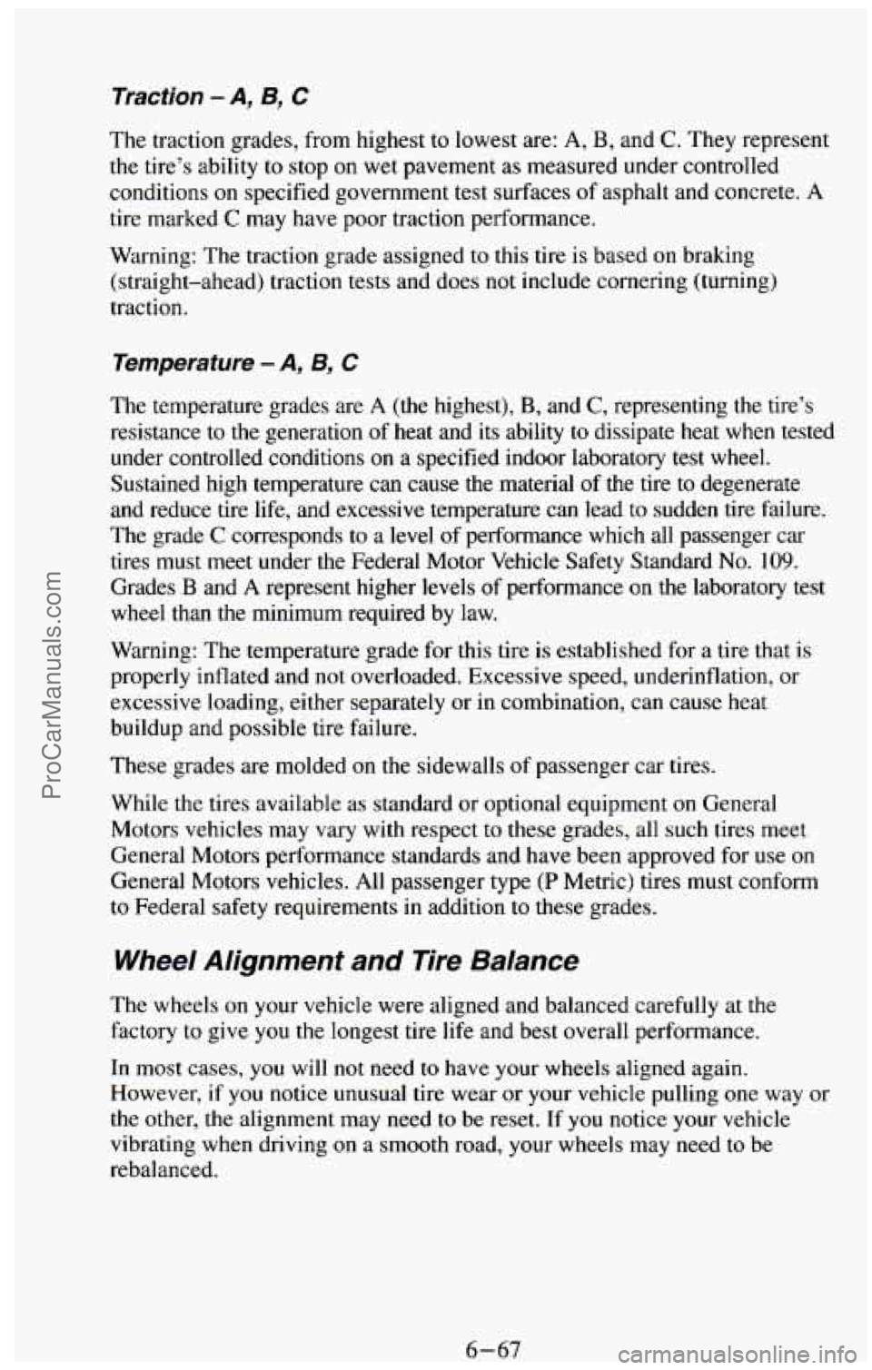 CHEVROLET SUBURBAN 1994  Owners Manual Traction - A, B, C 
The traction  grades, from highest to lowest  are: A, B, and C. They represent 
the tire’s ability  to stop  on  wet  pavement 
as measured under  controlled 
conditions  on spec