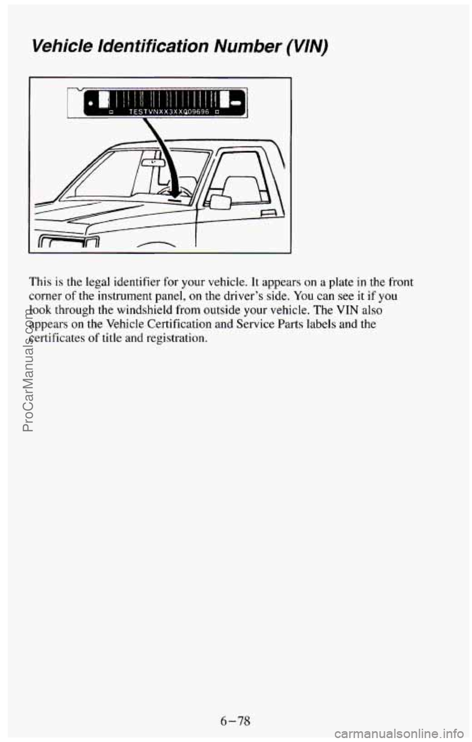 CHEVROLET SUBURBAN 1994  Owners Manual Vehicle  Identification  Number (VIN) 
This is the legal identifier  for your  vehicle.  It  appears on a plate in the front 
corner 
of the instrument panel,  on the  driver’s side. You can  see it