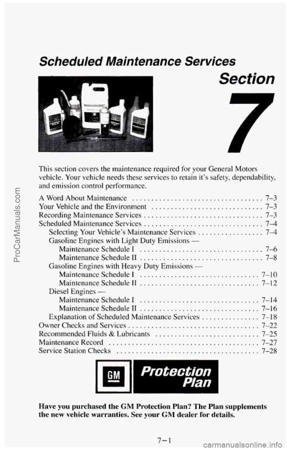 CHEVROLET SUBURBAN 1994  Owners Manual Scheduled  Maintenance  Services 
Section 
This section covers the maintenance  required for your  General  Motors 
vehicle 
. Your  vehicle  needs  these  services to  retain  it’s  safety.  depend