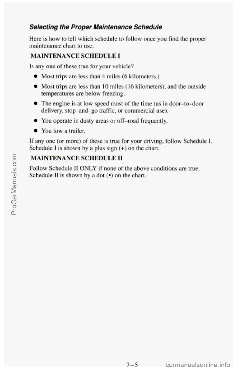 CHEVROLET SUBURBAN 1994  Owners Manual Selecting  the  Proper  Maintenance  Schedule 
Here is how  to  tell  which schedule to follow once you find  the proper 
maintenance chart  to 
use. 
MAINTENANCE  SCHEDULE I 
Is any one of these true