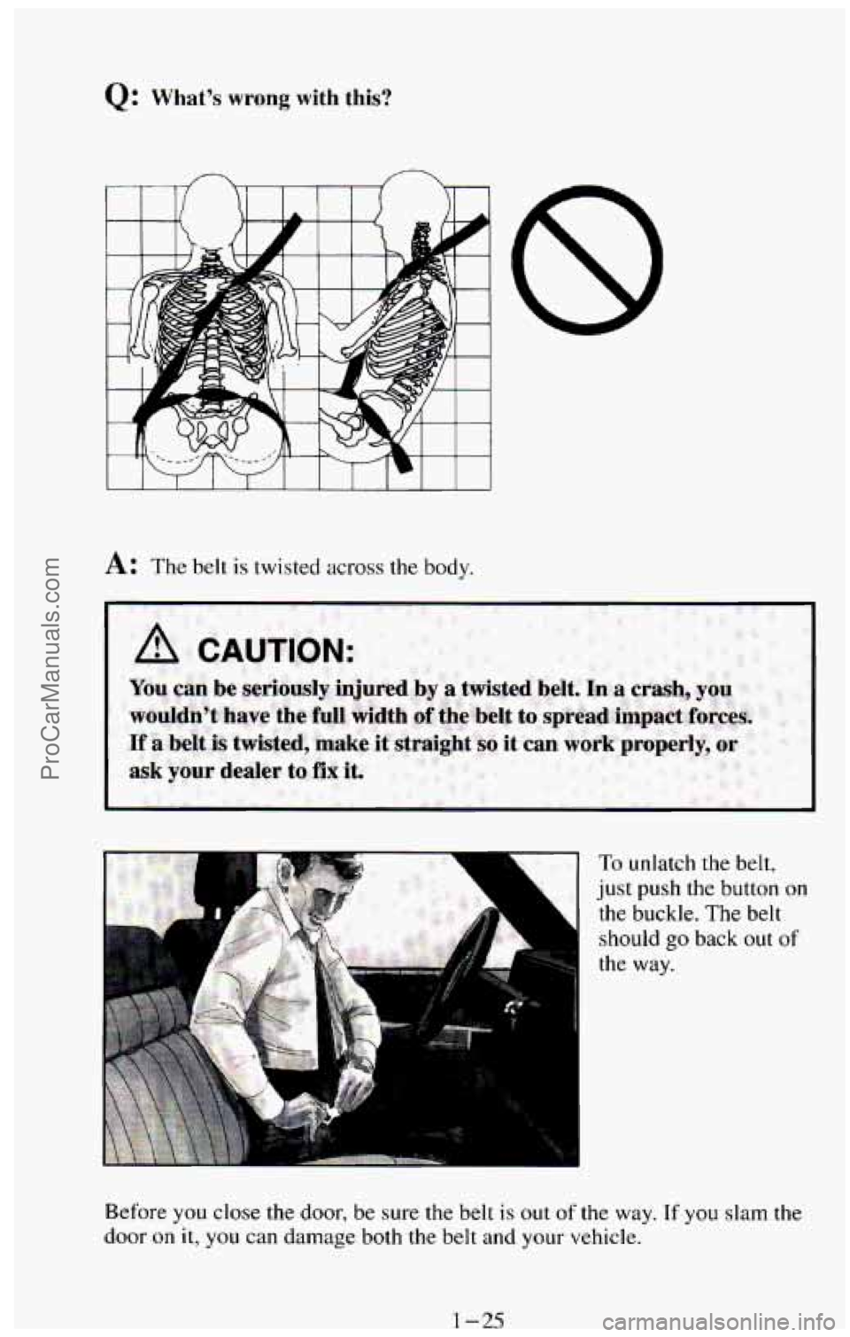 CHEVROLET SUBURBAN 1994  Owners Manual Q: What’s wrong with this? 
I I 1 1 
A: The belt is twisted  across the body. 
8 
1 A CAUT1.ON: 
To unlatch  the  belt, 
just  push  the  button  on 
the  buckle.  The 
belt 
should go back  out of 