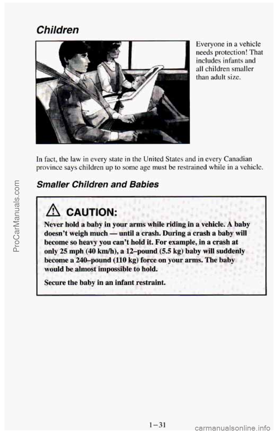 CHEVROLET SUBURBAN 1994  Owners Manual Children 
i 
Everyone in a vehicle 
needs protection! That 
includes infants and all  children smaller 
than adult size. 
In fact,  the law in every state in the United States and in every Canadian 
p