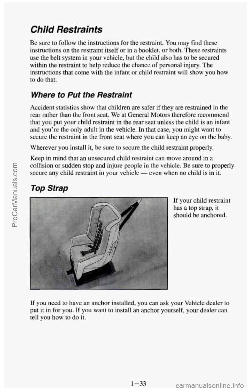 CHEVROLET SUBURBAN 1994  Owners Manual Child  Restraints 
Be  sure  to follow the instructions  for the restraint. You may  find these 
instructions on  the restraint itself  or in a booklet,  or both.  These  restraints 
use  the belt  sy