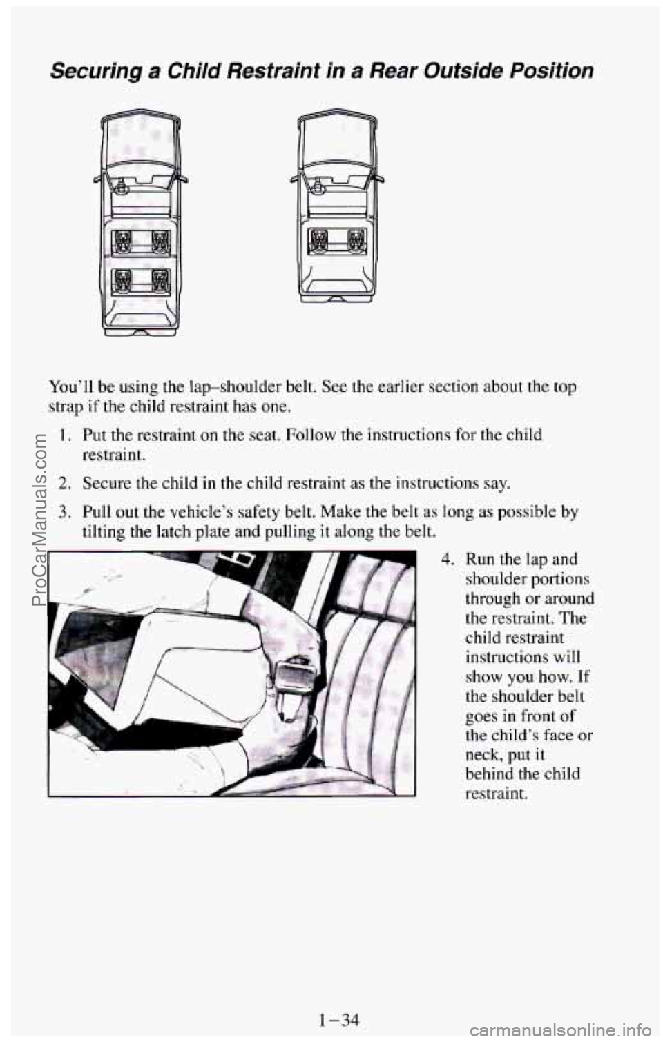 CHEVROLET SUBURBAN 1994  Owners Manual Securing a Child  Restraint  in a Rear  Outside  Position 
You’ll be using  the  lap-shoulder  belt. See the  earlier  section  about the top 
strap 
if the  child  restraint has one. 
I. Put the re