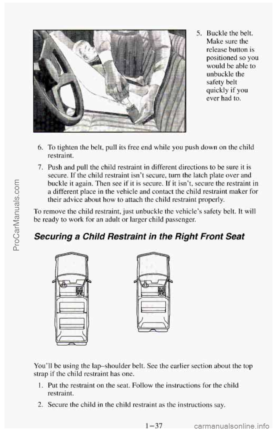 CHEVROLET SUBURBAN 1994  Owners Manual 5. Buckle the belt. 
Make sure  the 
release  button  is 
positioned 
so you 
would  be  able to 
unbuckle  the 
safety  belt 
quickly  if 
you 
ever had to. 
6. 
7. 
To tighten  the  belt,  pull  its