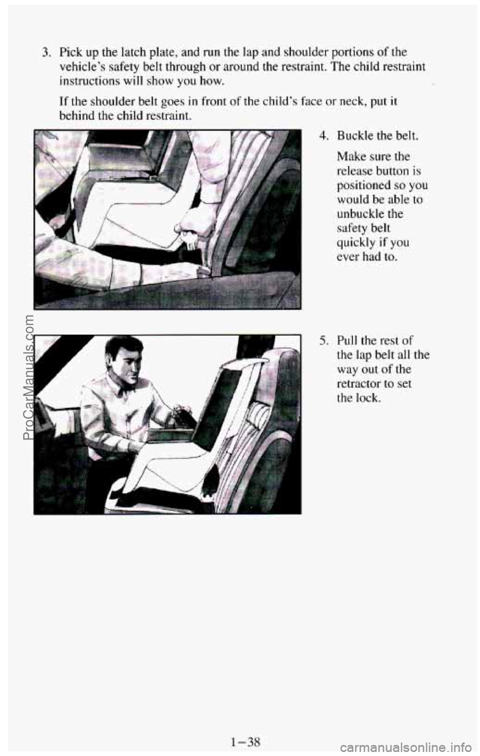 CHEVROLET SUBURBAN 1994  Owners Manual 3, Pick  up the latch  plate,  and  run the lap and  shoulder  portions of the 
vehicle’s safety belt  through  or around the restraint. The child  restraint 
instructions  will  show  you  how. 
If