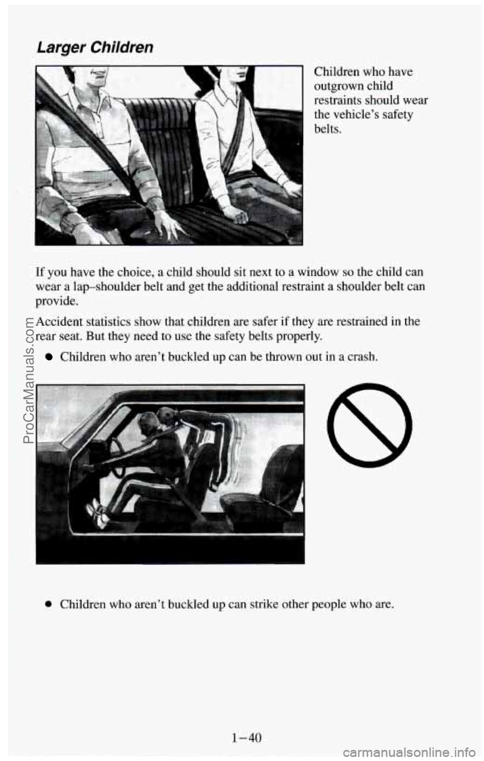 CHEVROLET SUBURBAN 1994  Owners Manual Larger Children 
Children who have 
outgrown child 
restraints should wear  the  vehicle’s  safety 
belts. 
If you  have the choice, a child should sit  next to a window so the child can 
wear  a la