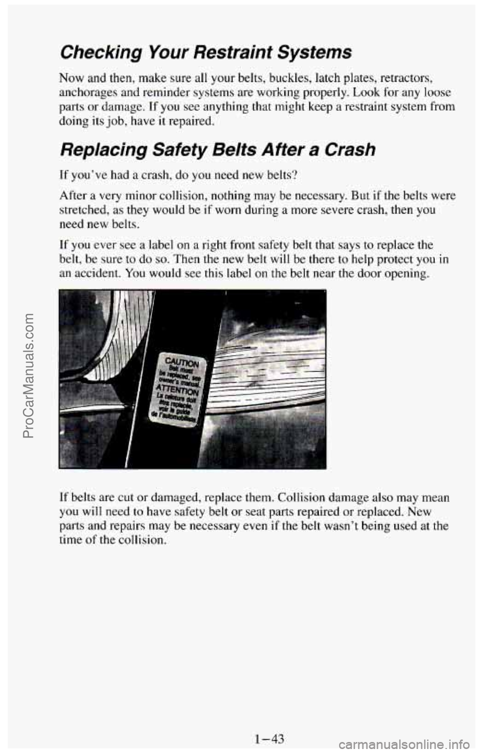 CHEVROLET SUBURBAN 1994  Owners Manual Checking Your Restraint  Systems 
Now  and then, make sure  all your  belts,  buckles,  latch  plates,  retractors, 
anchorages and reminder systems  are working  properly.  Look 
for any  loose 
part