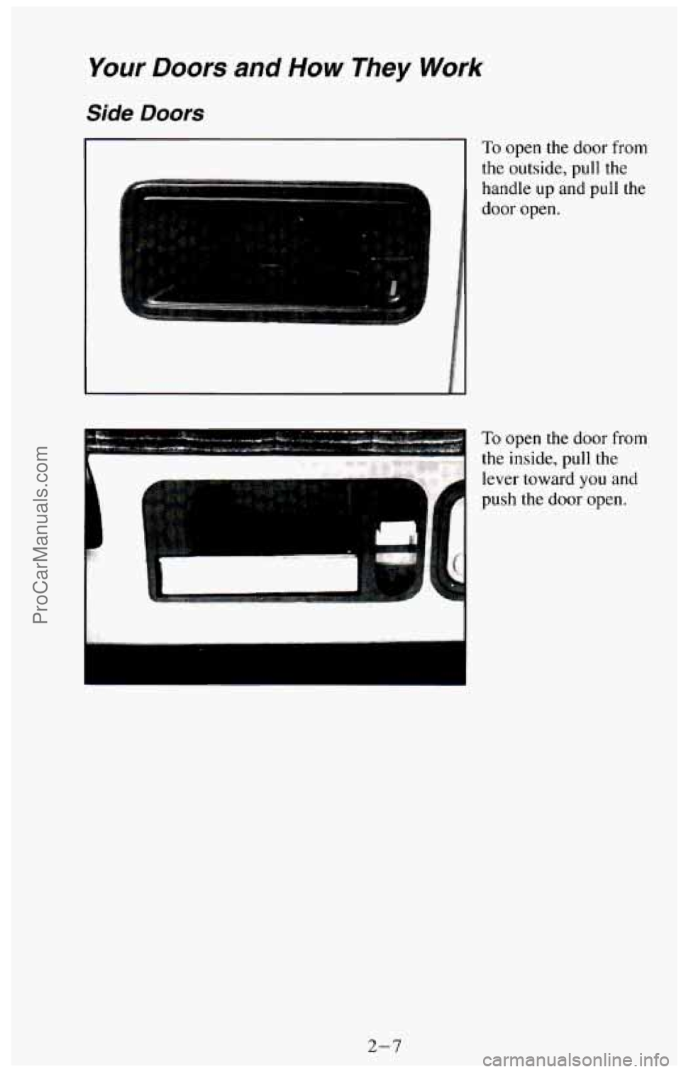 CHEVROLET SUBURBAN 1994  Owners Manual Your Doors and How They Work 
Side Doors 
To open the door from 
the outside, pull the 
handle 
up and  pull the 
door  open. 
To open the door from 
the inside, pull the 
lever  toward 
you and 
push