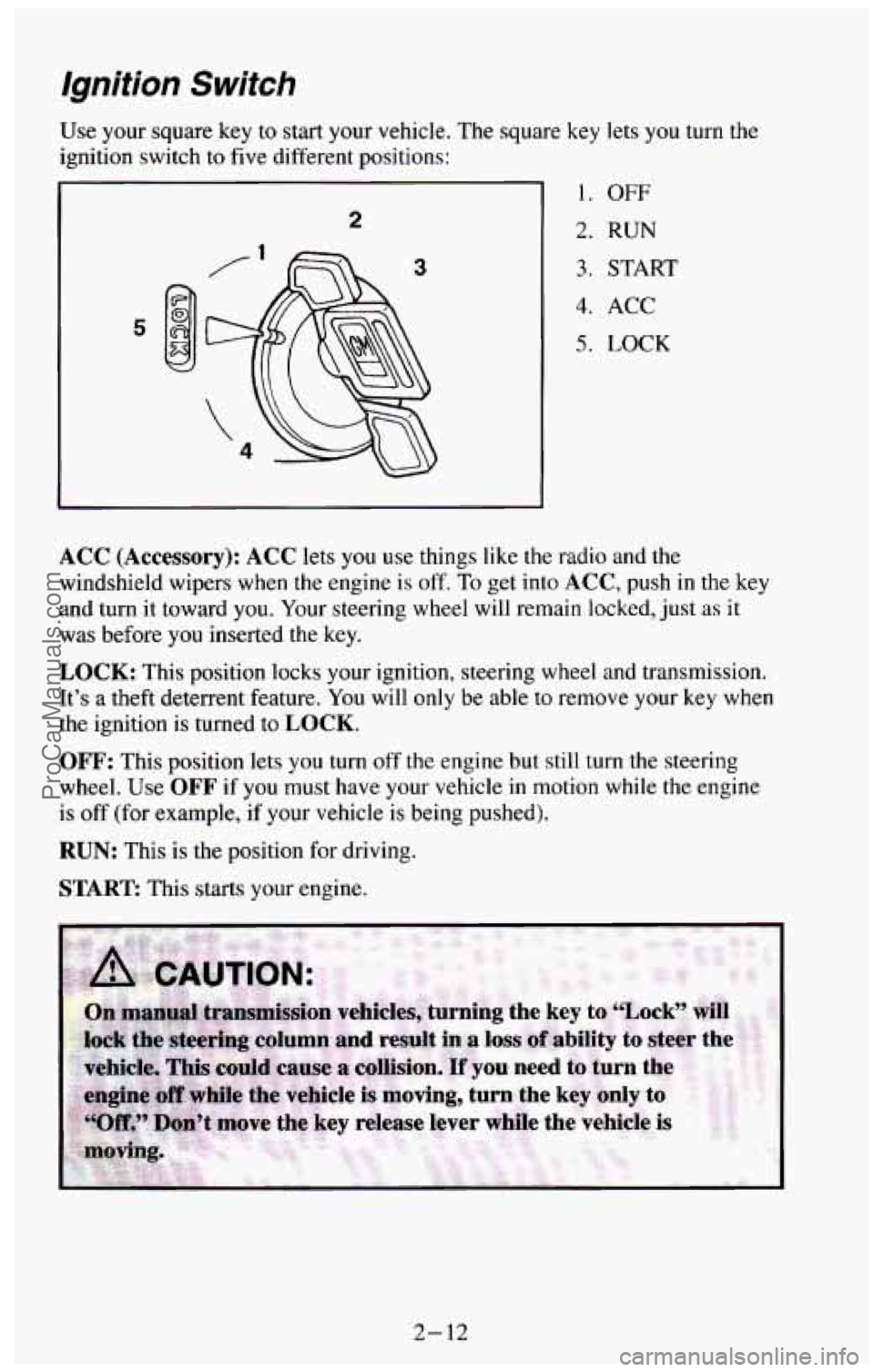 CHEVROLET SUBURBAN 1994  Owners Manual Ignition  Switch 
Use  your  square  key to start  your  vehicle.  The  square  key  lets  you  turn  the 
ignition  switch  to  five  different  positions: - 
I 
5 
2 
3 
1. OFF 
2. RUN 
3. START 
4.