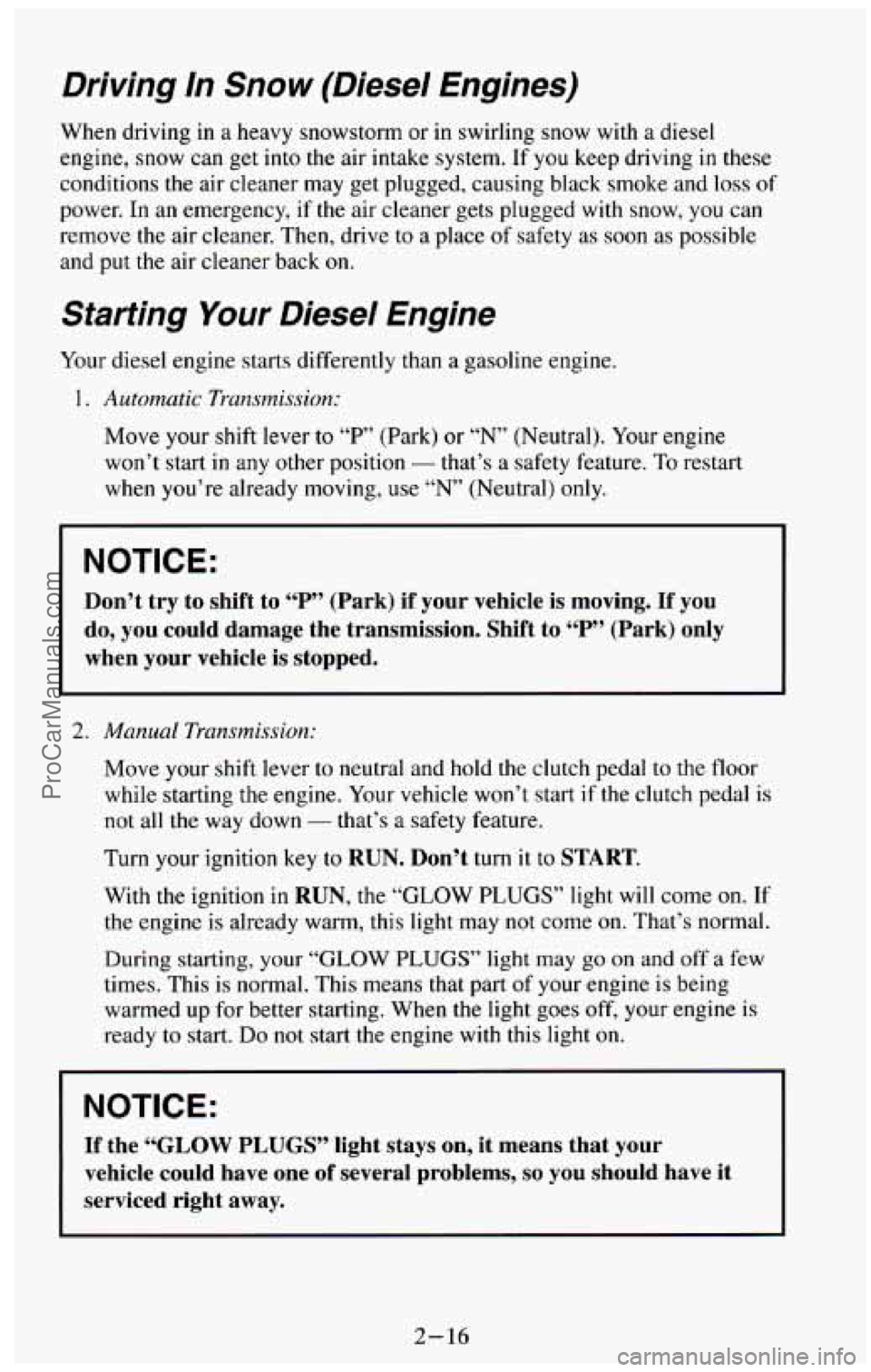CHEVROLET SUBURBAN 1994  Owners Manual Driving  In  Snow  (Diesel  Engines) 
When driving  in a heavy  snowstorm  or in  swirling  snow  with  a diesel 
engine, snow  can  get  into 
the air intake  system.  If you keep driving in these 
c