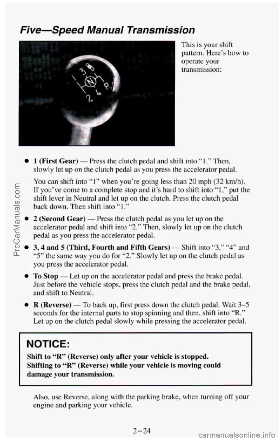 CHEVROLET SUBURBAN 1994 Owners Manual Five-Speed Manual Transmission
This is your shift
pattern. Here’s how
to
operate your
transmission:
..
1 (First Gear) - Press the clutch pedal and shift into “I .” Then,
slowly CHEVROLET SUBURBAN 1994 Owners Manual Five-Speed Manual Transmission
This is your shift
pattern. Here’s how
to
operate your
transmission:
..
1 (First Gear) - Press the clutch pedal and shift into “I .” Then,
slowly