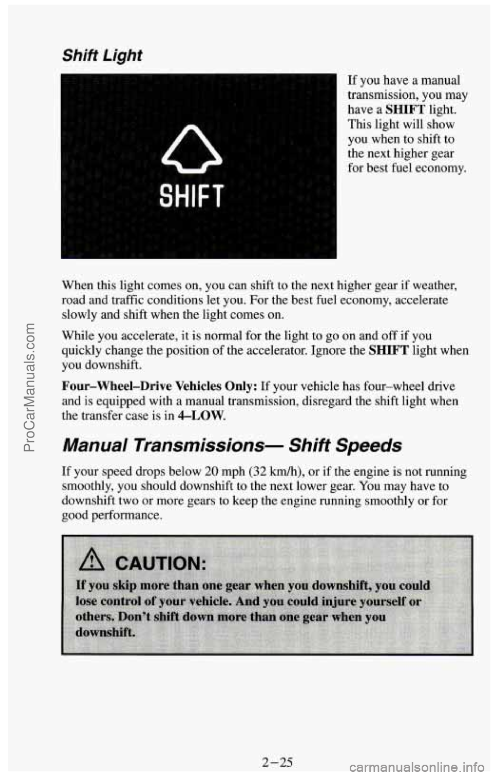CHEVROLET SUBURBAN 1994 Owners Manual Shift Light
If you have a manual
transmission, you may
have a
SHIFT light.
This light will show
you when to shift to
the next higher gear
for best fuel economy.
When this light co CHEVROLET SUBURBAN 1994 Owners Manual Shift Light
If you have a manual
transmission, you may
have a
SHIFT light.
This light will show
you when to shift to
the next higher gear
for best fuel economy.
When this light co