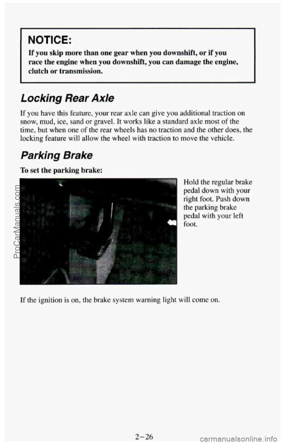 CHEVROLET SUBURBAN 1994  Owners Manual I NOTICE: 
If you skip  more  than  one  gear  when  you  downshift,  or  if you 
race  the  engine  when  you  downshift,  you  can  damage  the  engine,\
 
clutch 
or transmission. 
Locking Rear Axl