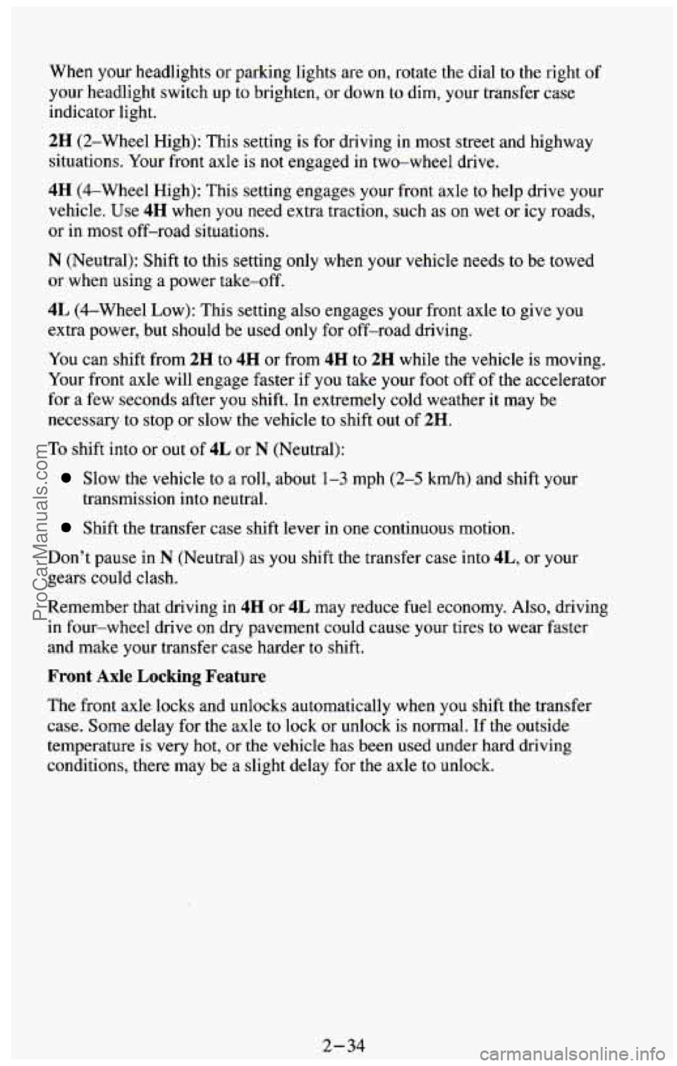 CHEVROLET SUBURBAN 1994 Owners Manual When your headlights or parking lights are on, rotate the dial to the right of
your headlight switch up to brighten, or down to dim, your transfer case
indicator light.
2H (2-Wheel High) CHEVROLET SUBURBAN 1994 Owners Manual When your headlights or parking lights are on, rotate the dial to the right of
your headlight switch up to brighten, or down to dim, your transfer case
indicator light.
2H (2-Wheel High)